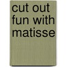 Cut Out Fun With Matisse by Nina Hollein