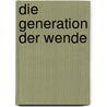 Die Generation Der Wende by Reinhold Sackmann
