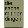 Die Sache mit den Dingen by Wolfgang Rödig