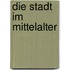 Die Stadt Im Mittelalter