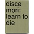 Disce Mori: Learn to Die