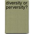 Diversity or Perversity?