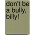 Don't be a Bully, Billy!