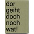 Dor geiht doch noch wat!