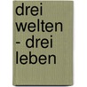 Drei Welten - drei Leben by F.U. Ricardo