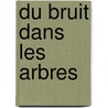 Du Bruit Dans Les Arbres door Christian Garcin