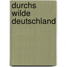 Durchs wilde Deutschland door Andreas Kießling