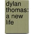 Dylan Thomas: A New Life