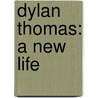 Dylan Thomas: A New Life door Andrew Lycett