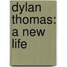 Dylan Thomas: A New Life by Andrew Lycett