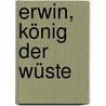 Erwin, König Der Wüste by Ian Whybrow