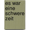 Es war eine schwere Zeit by Josef Bader