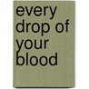 Every Drop of Your Blood by Anne Rooney