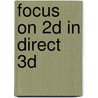 Focus On 2D In Direct 3D door Ernest Pazera