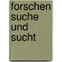 Forschen Suche und Sucht