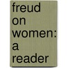 Freud On Women: A Reader door Elizabeth Young-Bruehl