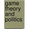 Game Theory And Politics by Steven J. Brams