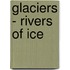 Glaciers - Rivers of Ice