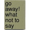 Go Away! What Not to Say door Janine Amos