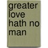 Greater Love Hath No Man