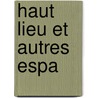 Haut Lieu Et Autres Espa by Serge Lehman