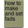 How to Make and Set Fads door B. Bjarnason