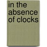 In the Absence of Clocks door Jacob Shores-Arguello