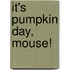 It's Pumpkin Day, Mouse!
