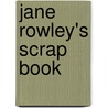 Jane Rowley's Scrap Book by Jane Rowley