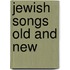 Jewish Songs Old and New