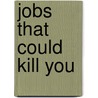 Jobs That Could Kill You by Tom Jones
