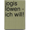 Jogis Löwen - Ich will! door Lutz Mathesdorf