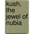 Kush, The Jewel Of Nubia