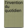 L'invention Du Quotidien door Michel de Certeau