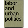 Labor And Urban Politics door Richard Schneirov