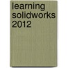 Learning Solidworks 2012 by Randy H. Shih