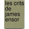 Les Crits de James Ensor by James Ensor