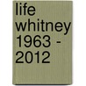 Life Whitney 1963 - 2012 door Editors Of Life Magazine