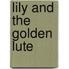 Lily And The Golden Lute door Amanda Steinhoff