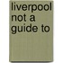 Liverpool Not A Guide To