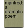 Manfred; A Dramatic Poem door Baron George Gordon Byron Byron