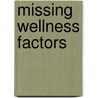 Missing Wellness Factors door Richard A. Passwater