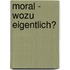 Moral - wozu eigentlich?
