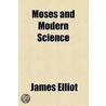 Moses and Modern Science door Sir James Elliott