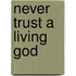Never Trust A Living God