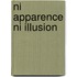 Ni Apparence Ni Illusion