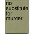 No Substitute For Murder