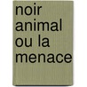 Noir Animal ou la Menace by Yann Queffélec