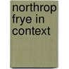 Northrop Frye in Context door Diane DuBois
