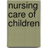 Nursing Care of Children by Kristine Nelson
